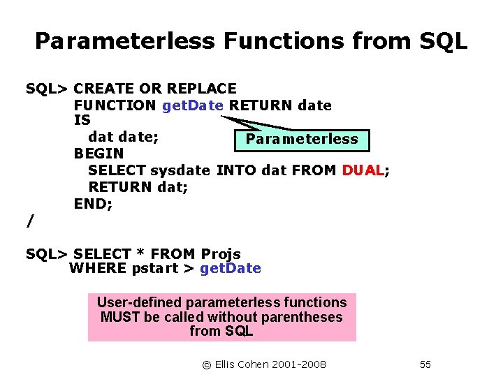Parameterless Functions from SQL> CREATE OR REPLACE FUNCTION get. Date RETURN date IS date;