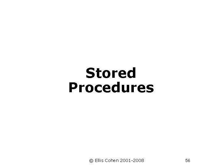  Stored Procedures © Ellis Cohen 2001 -2008 56 