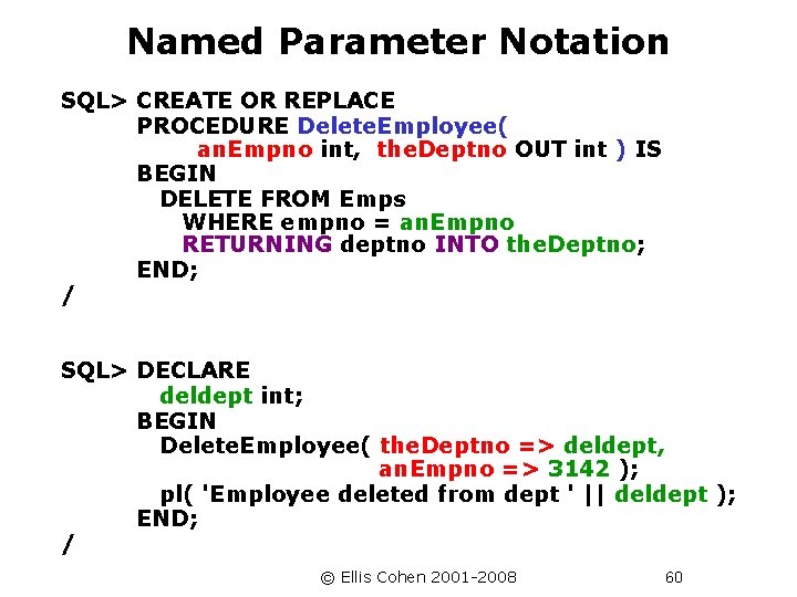 Named Parameter Notation SQL> CREATE OR REPLACE PROCEDURE Delete. Employee( an. Empno int, the.