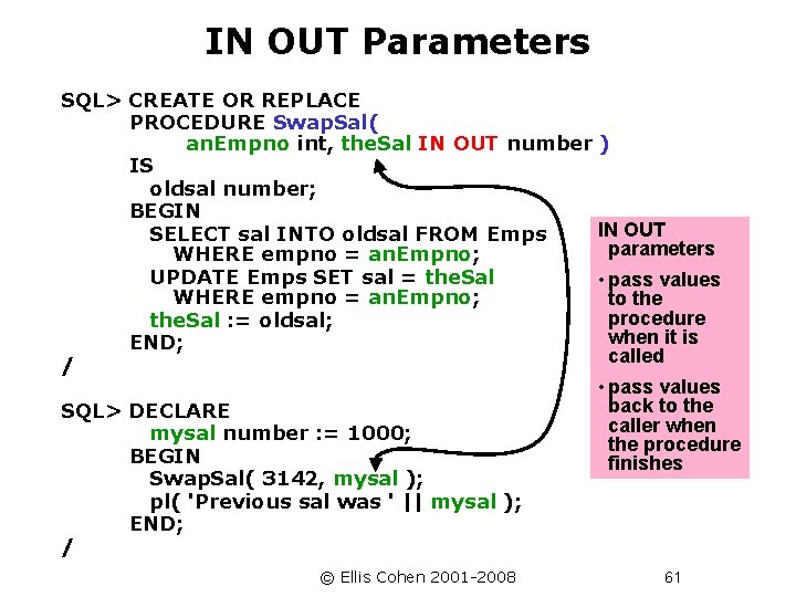 IN OUT Parameters SQL> CREATE OR REPLACE PROCEDURE Swap. Sal( an. Empno int, the.