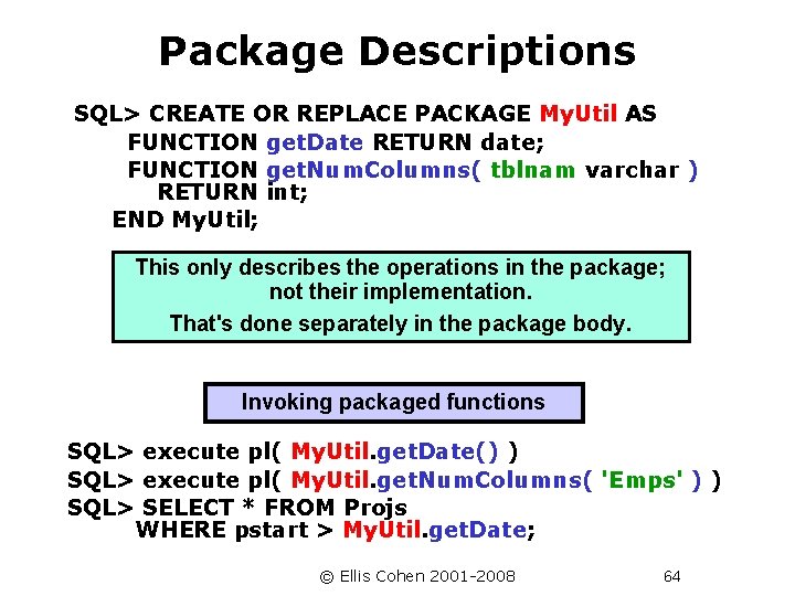 Package Descriptions SQL> CREATE OR REPLACE PACKAGE My. Util AS FUNCTION get. Date RETURN