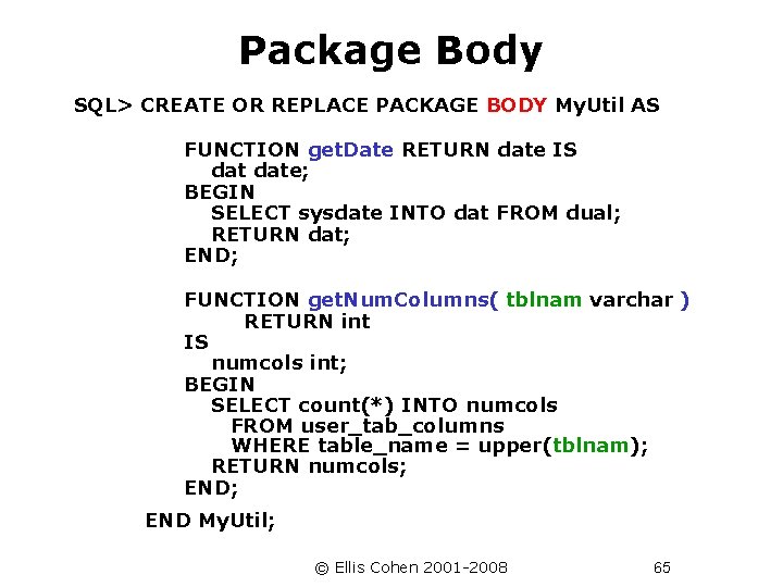 Package Body SQL> CREATE OR REPLACE PACKAGE BODY My. Util AS FUNCTION get. Date