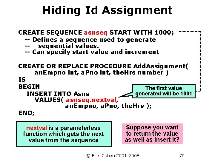 Hiding Id Assignment CREATE SEQUENCE asnseq START WITH 1000; -- Defines a sequence used