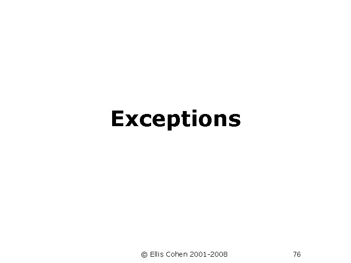  Exceptions © Ellis Cohen 2001 -2008 76 