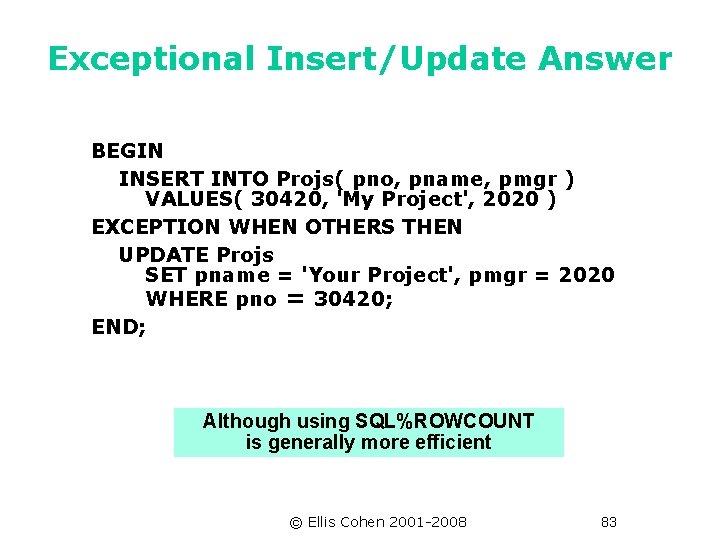 Exceptional Insert/Update Answer BEGIN INSERT INTO Projs( pno, pname, pmgr ) VALUES( 30420, 'My