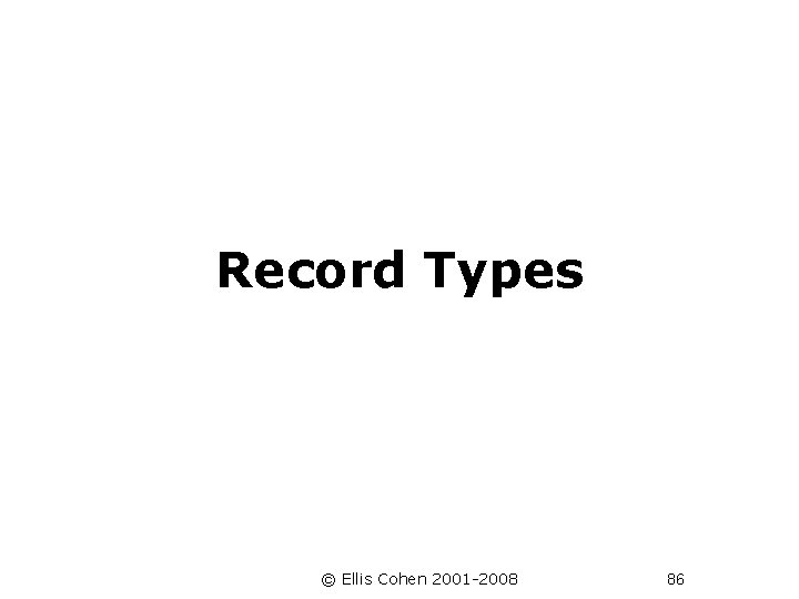  Record Types © Ellis Cohen 2001 -2008 86 