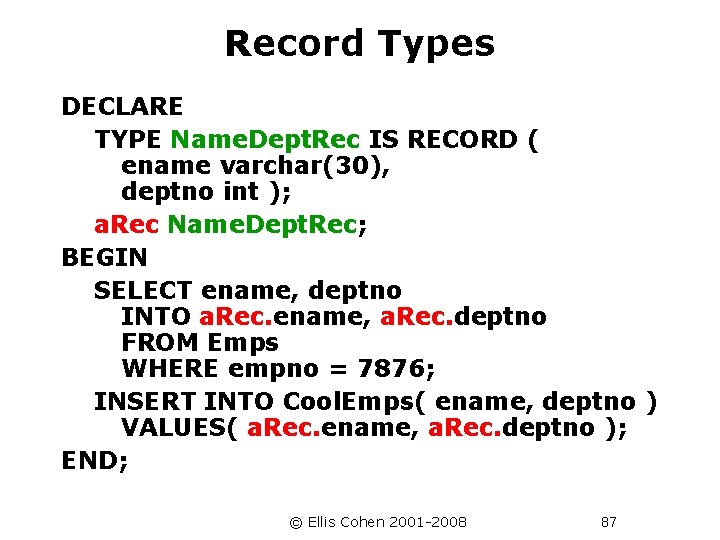 Record Types DECLARE TYPE Name. Dept. Rec IS RECORD ( ename varchar(30), deptno int