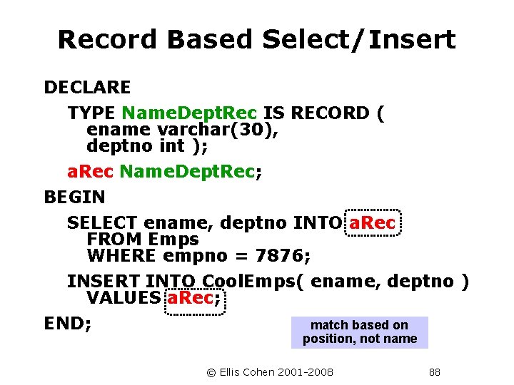 Record Based Select/Insert DECLARE TYPE Name. Dept. Rec IS RECORD ( ename varchar(30), deptno