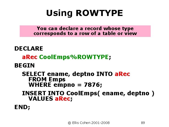 Using ROWTYPE You can declare a record whose type corresponds to a row of