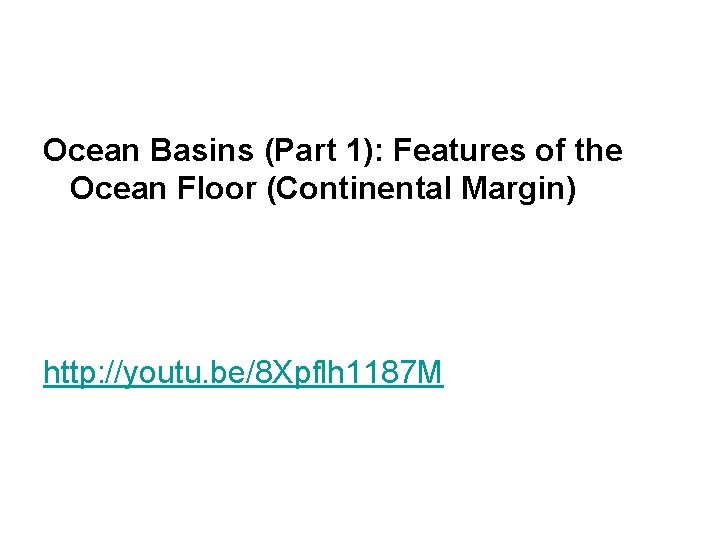 Ocean Basins (Part 1): Features of the Ocean Floor (Continental Margin) http: //youtu. be/8