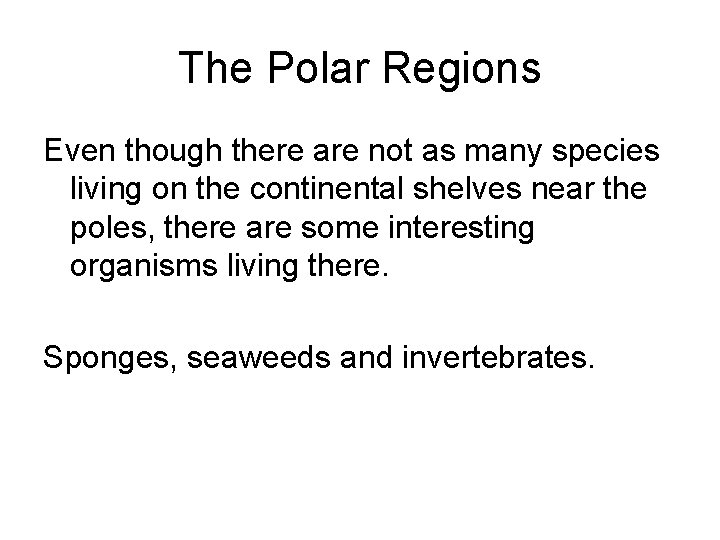 The Polar Regions Even though there are not as many species living on the