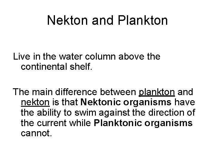 Nekton and Plankton Live in the water column above the continental shelf. The main