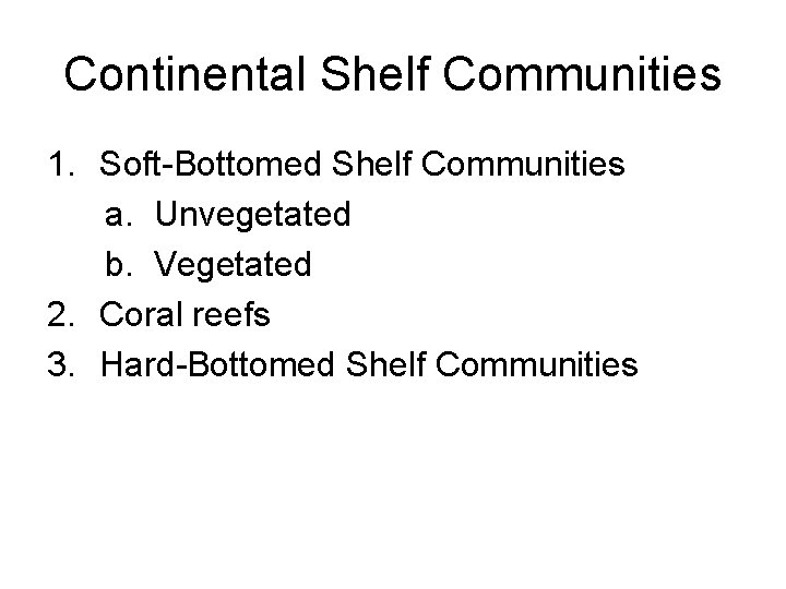 Continental Shelf Communities 1. Soft-Bottomed Shelf Communities a. Unvegetated b. Vegetated 2. Coral reefs