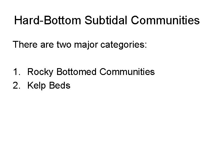 Hard-Bottom Subtidal Communities There are two major categories: 1. Rocky Bottomed Communities 2. Kelp