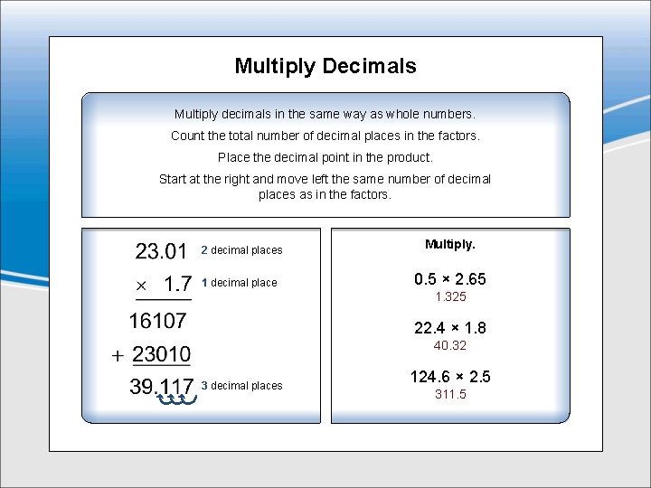 Multiply Decimals Multiply decimals in the same way as whole numbers. Count the total