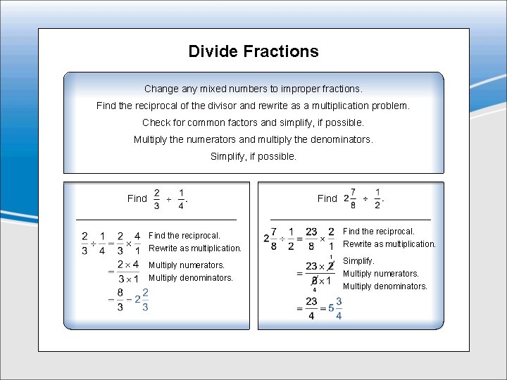 Divide Fractions Change any mixed numbers to improper fractions. Find the reciprocal of the