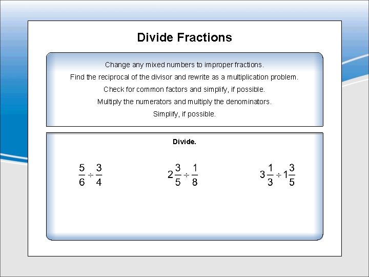 Divide Fractions Change any mixed numbers to improper fractions. Find the reciprocal of the