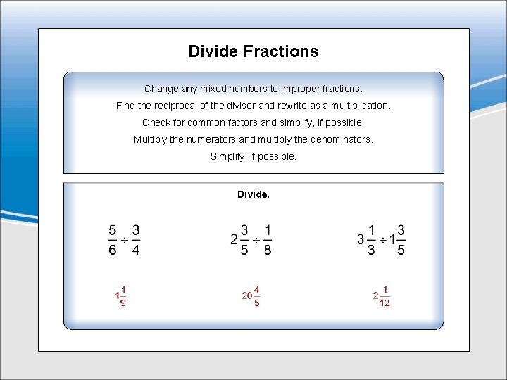 Divide Fractions Change any mixed numbers to improper fractions. Find the reciprocal of the