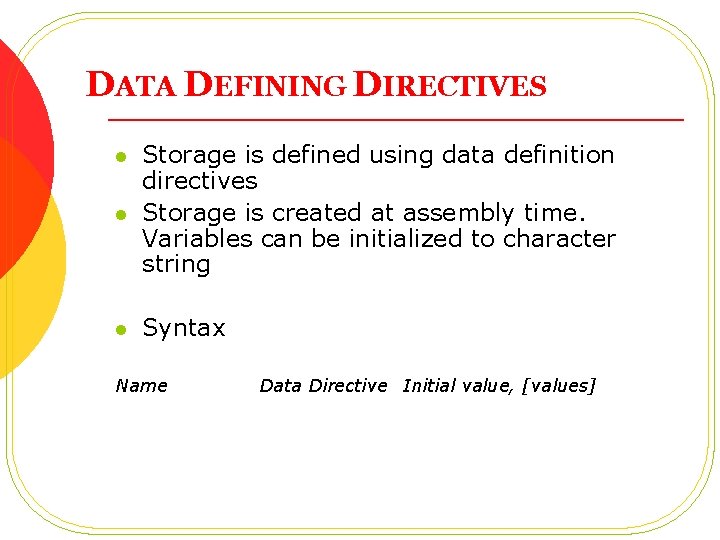 DATA DEFINING DIRECTIVES l Storage is defined using data definition directives Storage is created