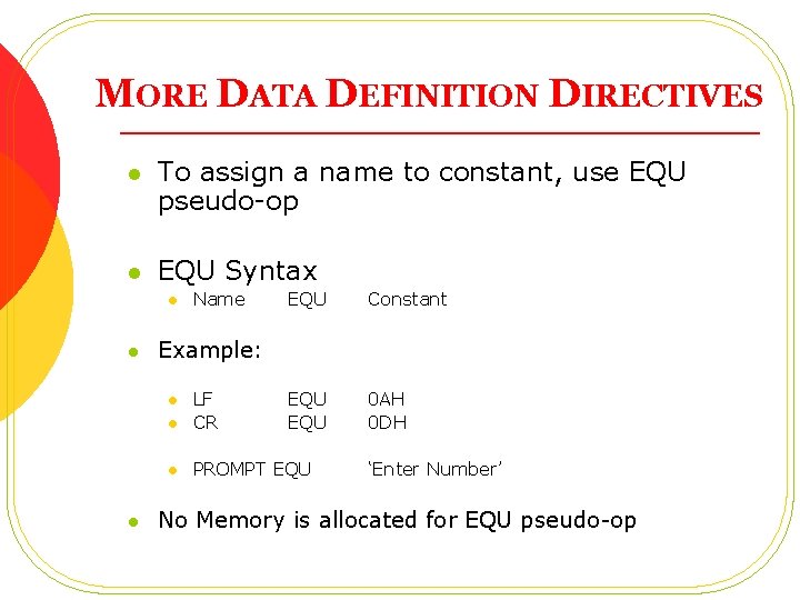 MORE DATA DEFINITION DIRECTIVES l To assign a name to constant, use EQU pseudo-op