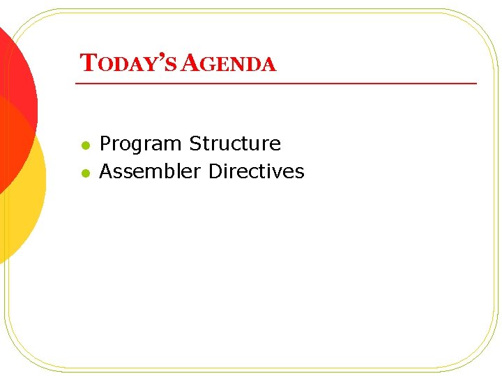 TODAY’S AGENDA l l Program Structure Assembler Directives 