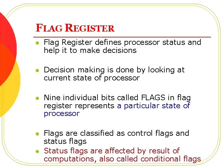 FLAG REGISTER l Flag Register defines processor status and help it to make decisions FLAG REGISTER l Flag Register defines processor status and help it to make decisions