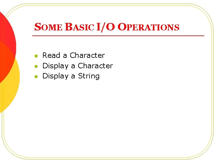 SOME BASIC I/O OPERATIONS l l l Read a Character Display a String SOME BASIC I/O OPERATIONS l l l Read a Character Display a String