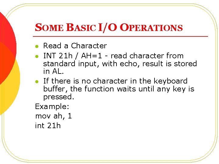 SOME BASIC I/O OPERATIONS Read a Character l INT 21 h / AH=1 - SOME BASIC I/O OPERATIONS Read a Character l INT 21 h / AH=1 -