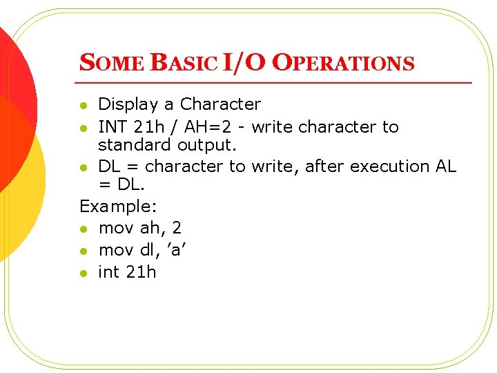 SOME BASIC I/O OPERATIONS Display a Character l INT 21 h / AH=2 - SOME BASIC I/O OPERATIONS Display a Character l INT 21 h / AH=2 -