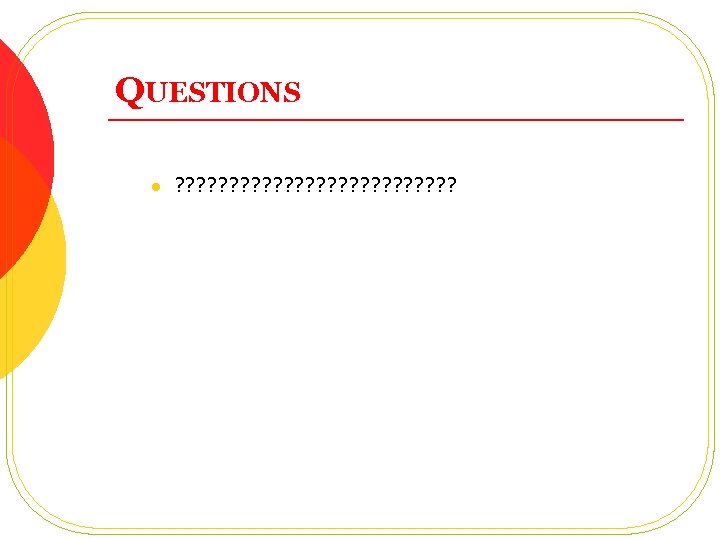 QUESTIONS l ? ? ? ? ? ? ? QUESTIONS l ? ? ? ? ? ? ?