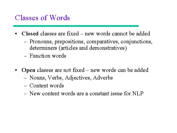 Classes of Words • Closed classes are fixed – new words cannot be added