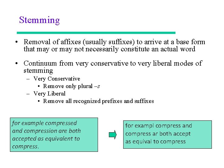Stemming • Removal of affixes (usually suffixes) to arrive at a base form that