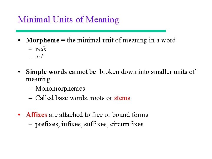 Minimal Units of Meaning • Morpheme = the minimal unit of meaning in a