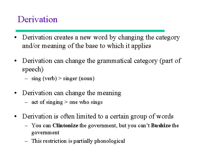 Derivation • Derivation creates a new word by changing the category and/or meaning of