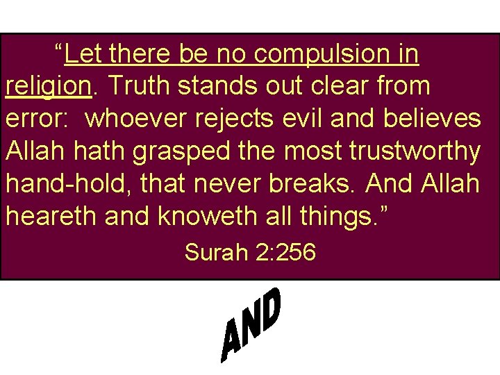 “Let there be no compulsion in religion. Truth stands out clear from error: whoever