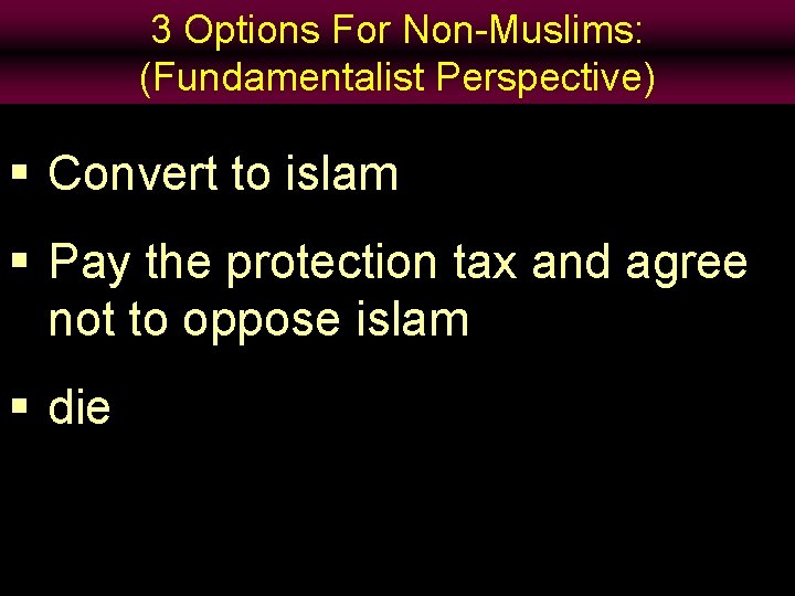 3 Options For Non-Muslims: (Fundamentalist Perspective) § Convert to islam § Pay the protection