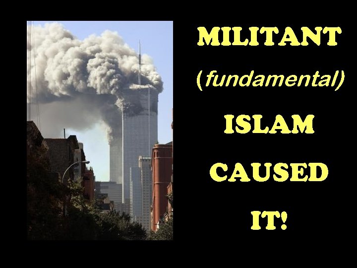 MILITANT (fundamental) ISLAM CAUSED IT! 