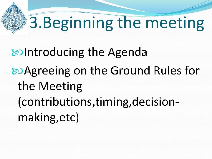 3. Beginning the meeting Introducing the Agenda Agreeing on the Ground Rules for the