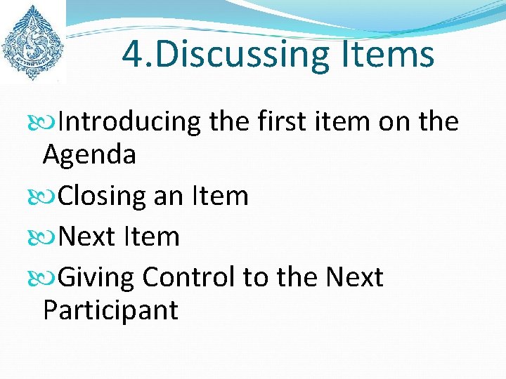 4. Discussing Items Introducing the first item on the Agenda Closing an Item Next