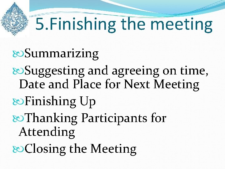 5. Finishing the meeting Summarizing Suggesting and agreeing on time, Date and Place for