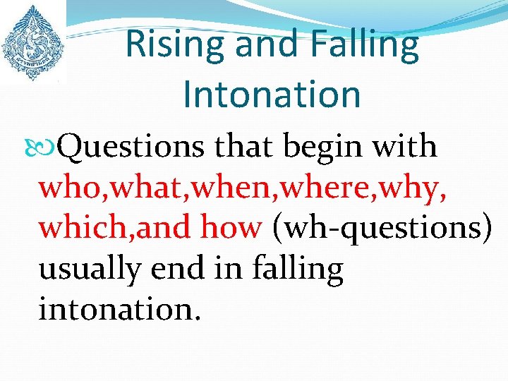 Rising and Falling Intonation Questions that begin with who, what, when, where, why, which,