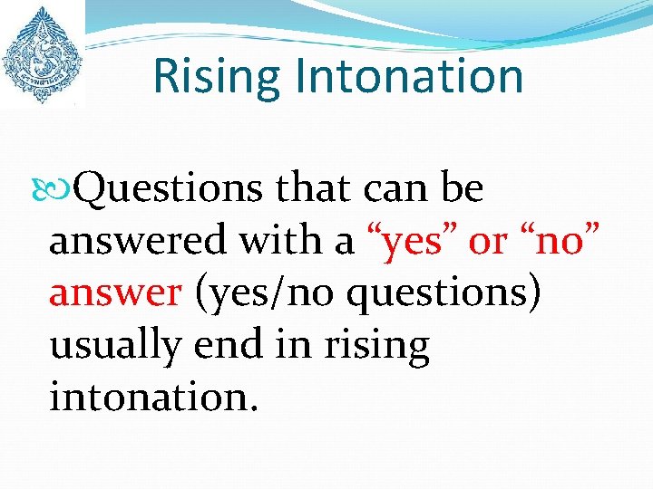 Rising Intonation Questions that can be answered with a “yes” or “no” answer (yes/no