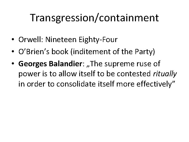 Transgression/containment • Orwell: Nineteen Eighty-Four • O’Brien’s book (inditement of the Party) • Georges