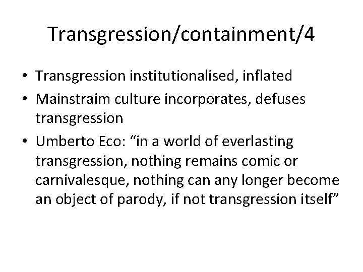 Transgression/containment/4 • Transgression institutionalised, inflated • Mainstraim culture incorporates, defuses transgression • Umberto Eco: