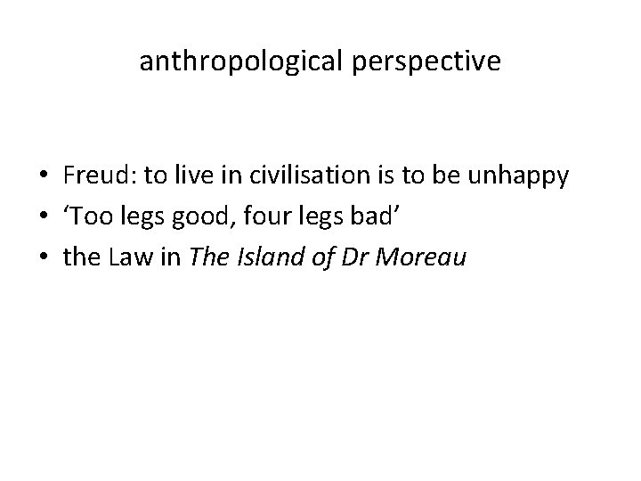 anthropological perspective • Freud: to live in civilisation is to be unhappy • ‘Too