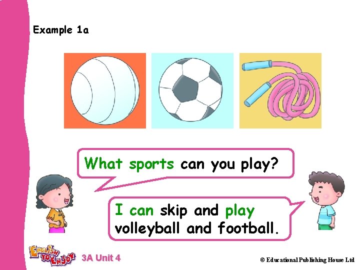 Example 1 a What sports can you play? I can skip and play volleyball