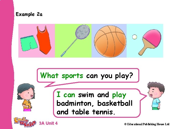 Example 2 a What sports can you play? I can swim and play badminton,