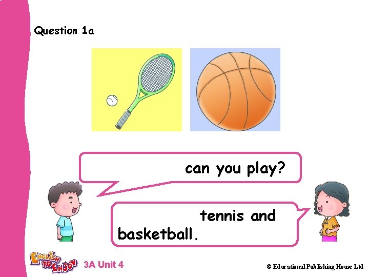 Question 1 a What sports can you play? I can play tennis and basketball.