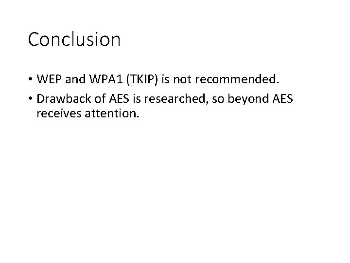 Conclusion • WEP and WPA 1 (TKIP) is not recommended. • Drawback of AES