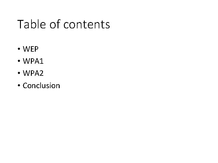 Table of contents • WEP • WPA 1 • WPA 2 • Conclusion 